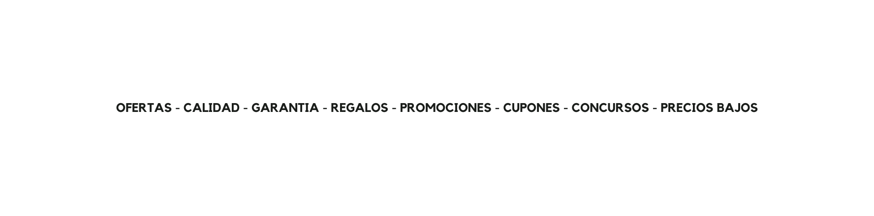 OFERTAS CALIDAD GARANTIA REGALOS PROMOCIONES CUPONES CONCURSOS PRECIOS BAJOS